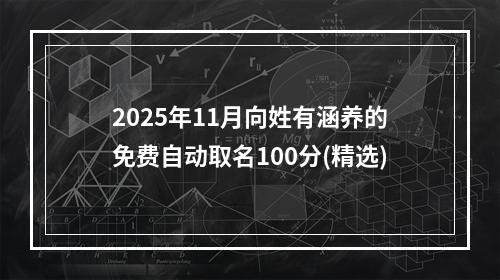 2025年11月向姓有涵养的免费自动取名100分(精选)