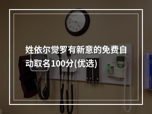 姓依尔觉罗有新意的免费自动取名100分(优选)