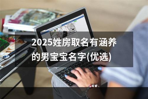 2025姓房取名有涵养的男宝宝名字(优选)