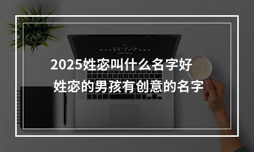 2025姓宓叫什么名字好 姓宓的男孩有创意的名字