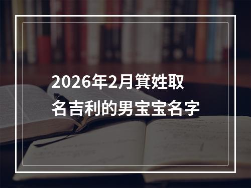 2026年2月箕姓取名吉利的男宝宝名字