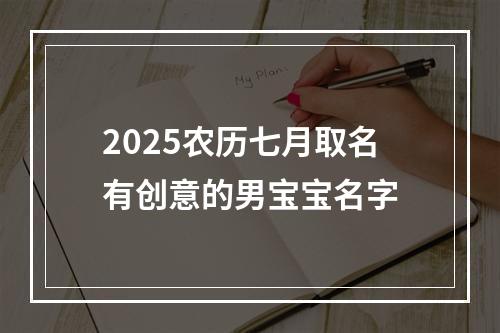 2025农历七月取名有创意的男宝宝名字