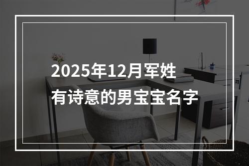 2025年12月军姓有诗意的男宝宝名字