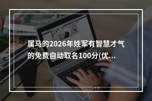 属马的2026年姓军有智慧才气的免费自动取名100分(优选)