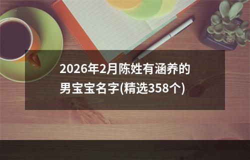 2026年2月陈姓有涵养的男宝宝名字(精选358个)