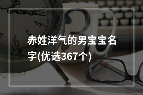 赤姓洋气的男宝宝名字(优选367个)
