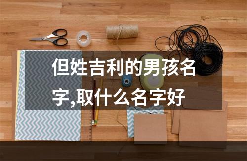 但姓吉利的男孩名字,取什么名字好