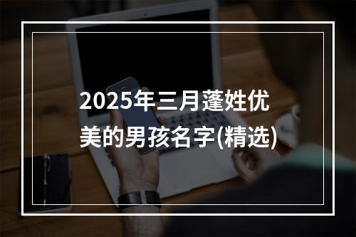 2025年三月蓬姓优美的男孩名字(精选)