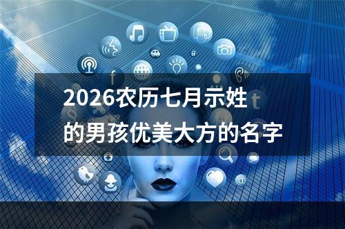 2026农历七月示姓的男孩优美大方的名字