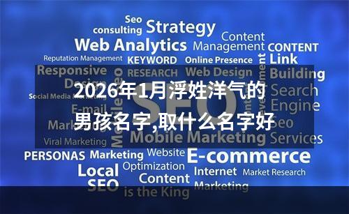2026年1月浮姓洋气的男孩名字,取什么名字好