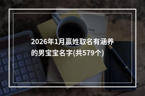 2026年1月嬴姓取名有涵养的男宝宝名字(共579个)