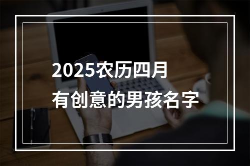 2025农历四月有创意的男孩名字