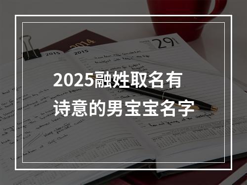 2025融姓取名有诗意的男宝宝名字