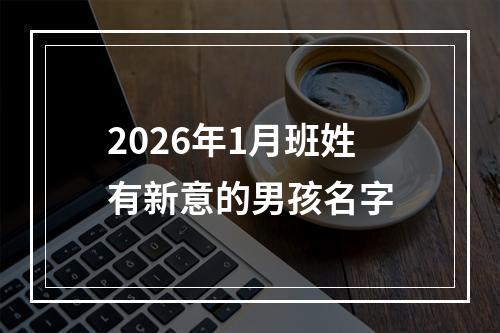 2026年1月班姓有新意的男孩名字
