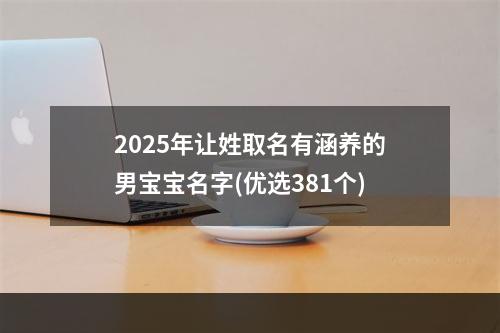 2025年让姓取名有涵养的男宝宝名字(优选381个)