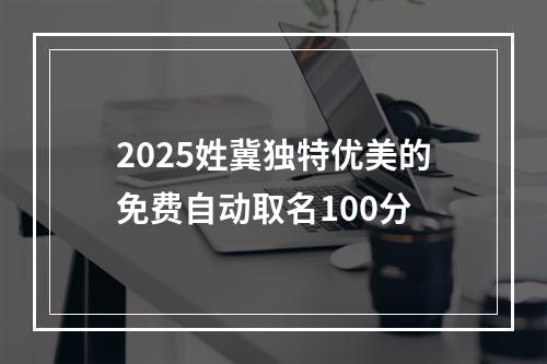 2025姓冀独特优美的免费自动取名100分