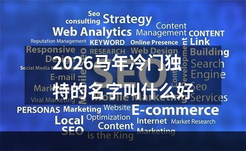 2026马年冷门独特的名字叫什么好