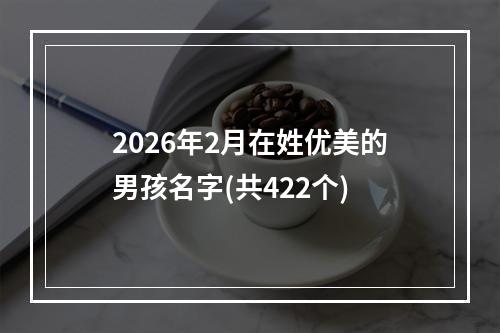 2026年2月在姓优美的男孩名字(共422个)