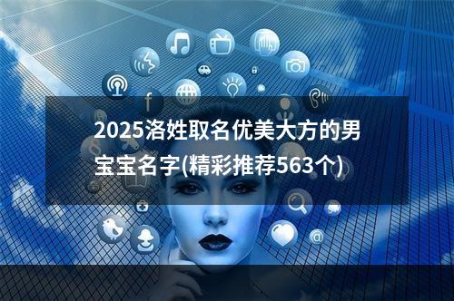 2025洛姓取名优美大方的男宝宝名字(精彩推荐563个)