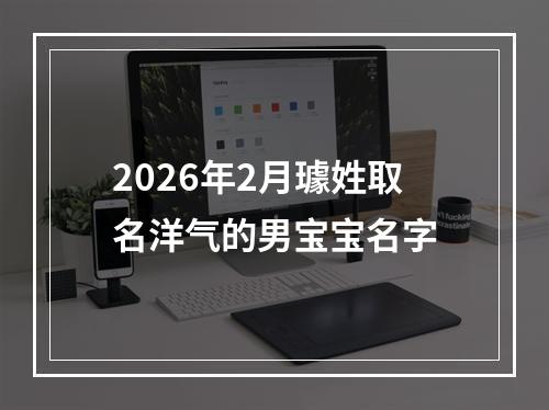 2026年2月璩姓取名洋气的男宝宝名字
