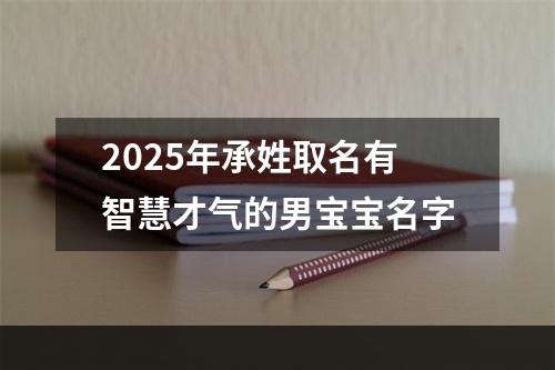 2025年承姓取名有智慧才气的男宝宝名字