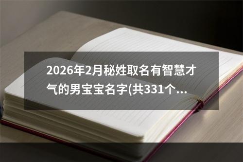 2026年2月秘姓取名有智慧才气的男宝宝名字(共331个)