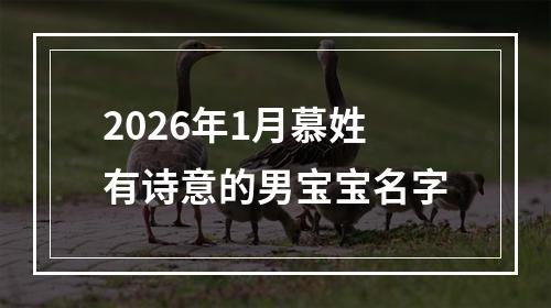 2026年1月慕姓有诗意的男宝宝名字