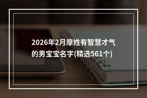 2026年2月摩姓有智慧才气的男宝宝名字(精选561个)