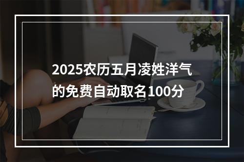 2025农历五月凌姓洋气的免费自动取名100分