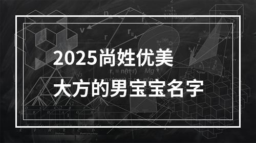 2025尚姓优美大方的男宝宝名字
