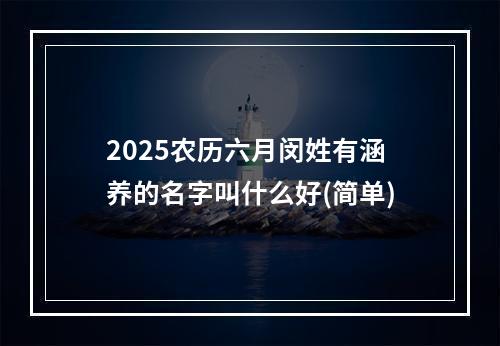 2025农历六月闵姓有涵养的名字叫什么好(简单)