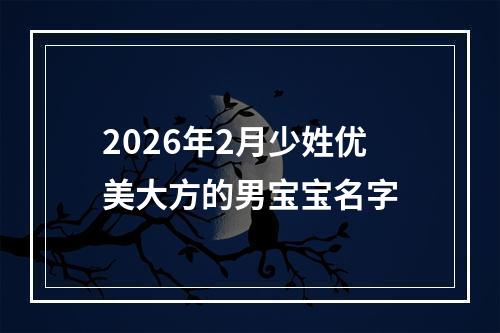 2026年2月少姓优美大方的男宝宝名字
