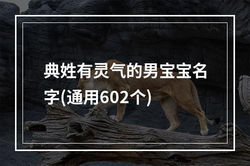 典姓有灵气的男宝宝名字(通用602个)
