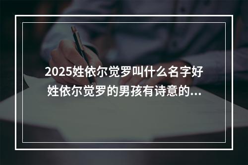 2025姓依尔觉罗叫什么名字好 姓依尔觉罗的男孩有诗意的名字