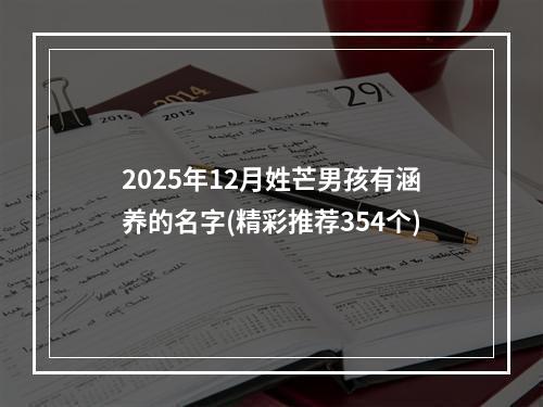 2025年12月姓芒男孩有涵养的名字(精彩推荐354个)