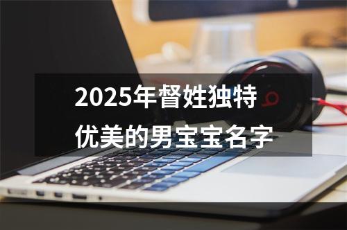 2025年督姓独特优美的男宝宝名字