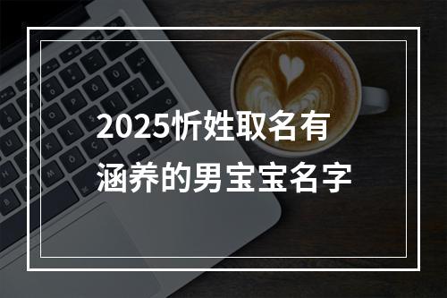 2025忻姓取名有涵养的男宝宝名字