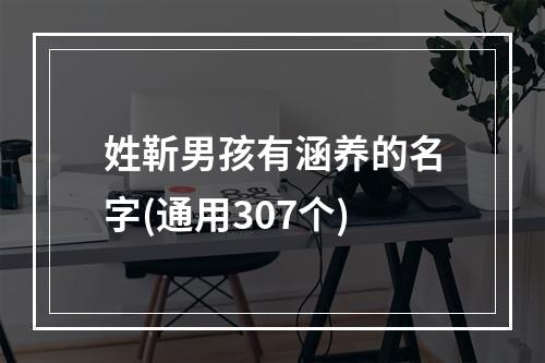 姓靳男孩有涵养的名字(通用307个)