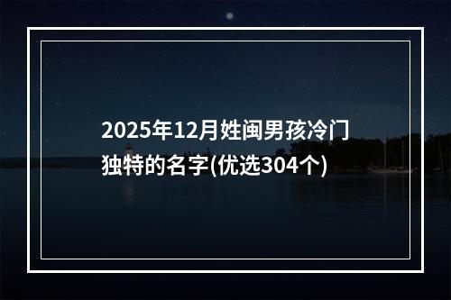 2025年12月姓闽男孩冷门独特的名字(优选304个)