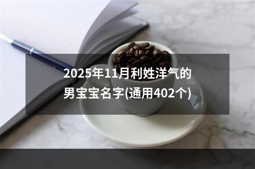 2025年11月利姓洋气的男宝宝名字(通用402个)