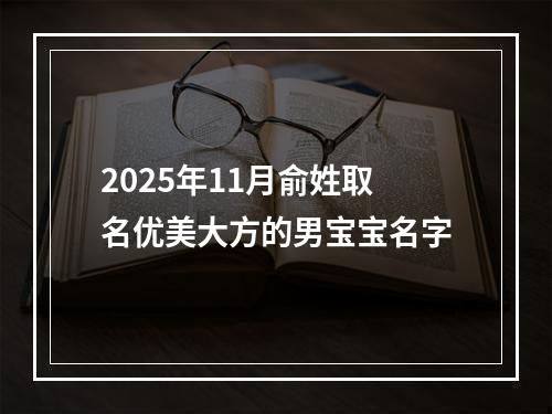 2025年11月俞姓取名优美大方的男宝宝名字