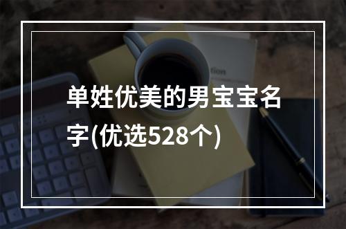 单姓优美的男宝宝名字(优选528个)