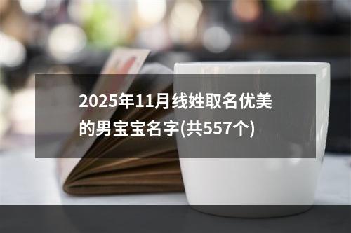 2025年11月线姓取名优美的男宝宝名字(共557个)