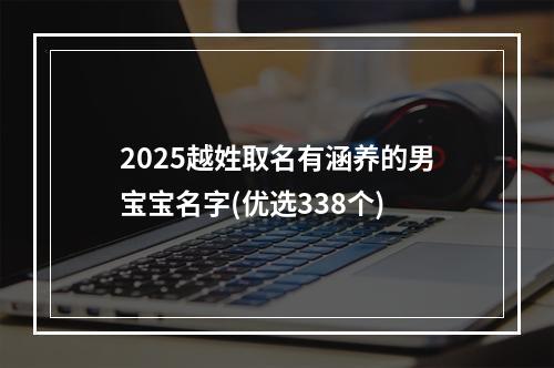 2025越姓取名有涵养的男宝宝名字(优选338个)