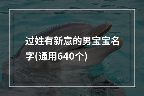 过姓有新意的男宝宝名字(通用640个)
