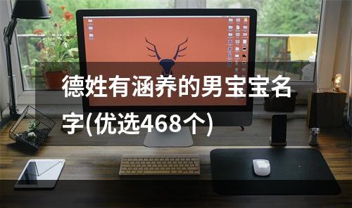 德姓有涵养的男宝宝名字(优选468个)