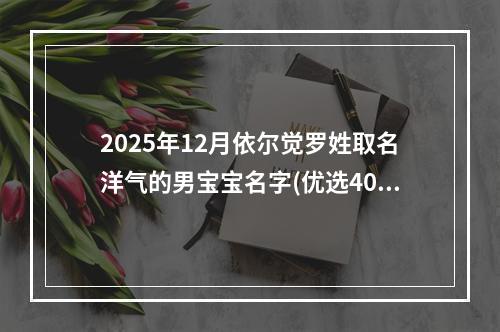 2025年12月依尔觉罗姓取名洋气的男宝宝名字(优选407个)