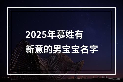 2025年慕姓有新意的男宝宝名字