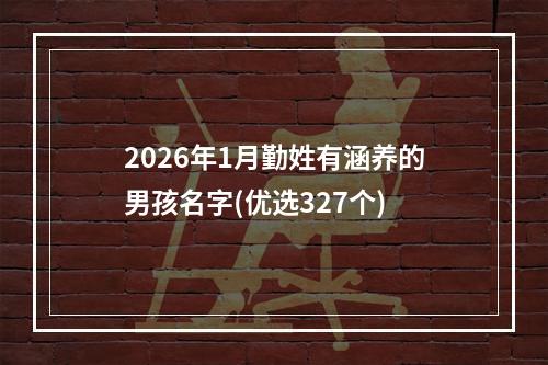 2026年1月勤姓有涵养的男孩名字(优选327个)