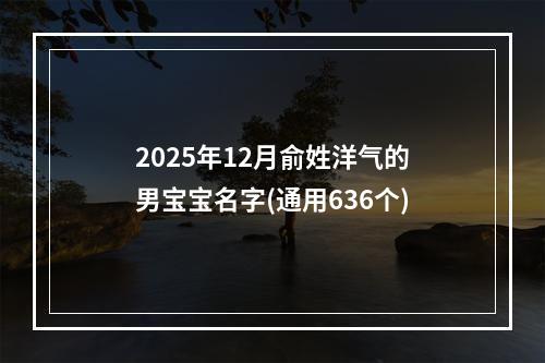 2025年12月俞姓洋气的男宝宝名字(通用636个)